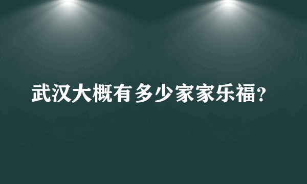 武汉大概有多少家家乐福？