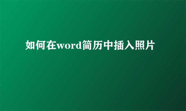 如何在word简历中插入照片