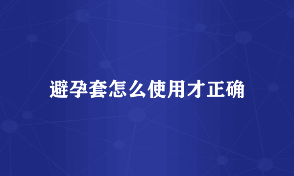 避孕套怎么使用才正确