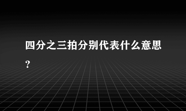 四分之三拍分别代表什么意思？