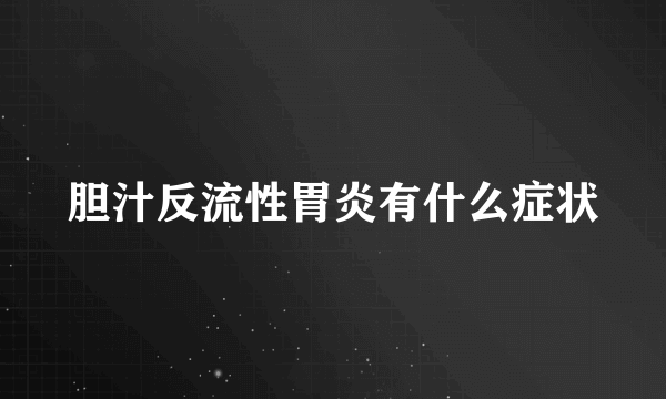 胆汁反流性胃炎有什么症状