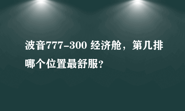 波音777-300 经济舱，第几排哪个位置最舒服？