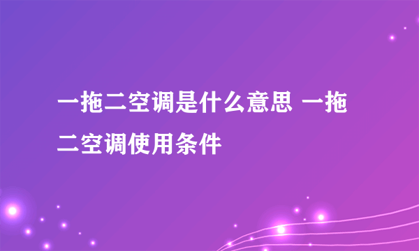 一拖二空调是什么意思 一拖二空调使用条件