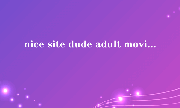nice site dude adult movie
  clr adult free ..