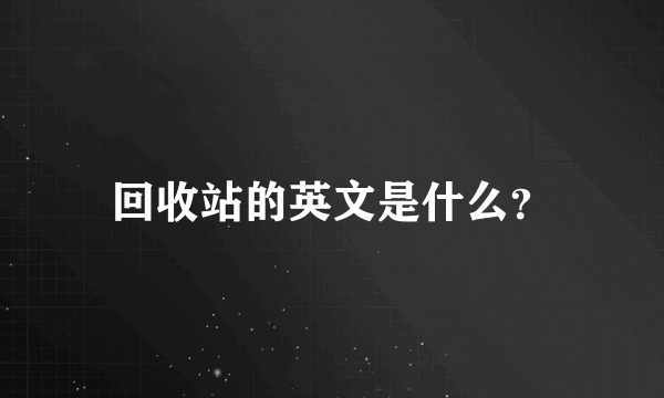 回收站的英文是什么？