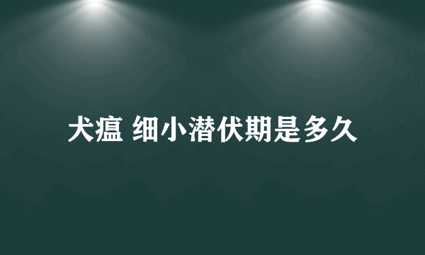 犬瘟 细小潜伏期是多久