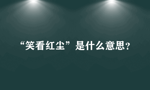 “笑看红尘”是什么意思？