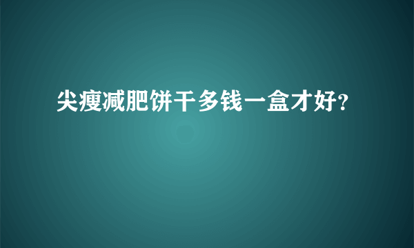 尖瘦减肥饼干多钱一盒才好？