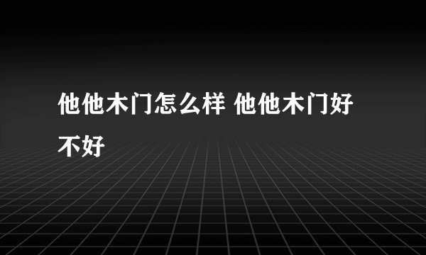 他他木门怎么样 他他木门好不好