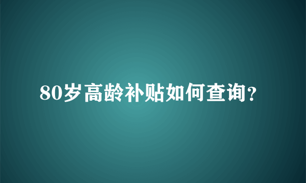 80岁高龄补贴如何查询？