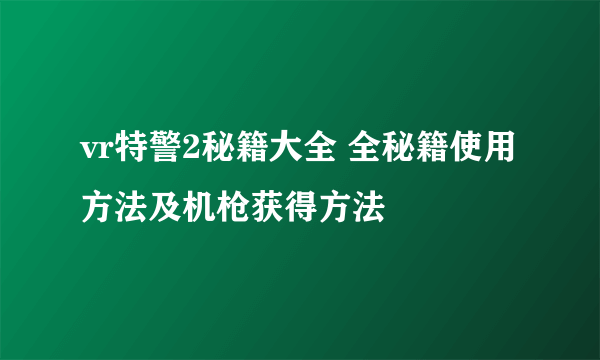 vr特警2秘籍大全 全秘籍使用方法及机枪获得方法