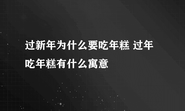 过新年为什么要吃年糕 过年吃年糕有什么寓意