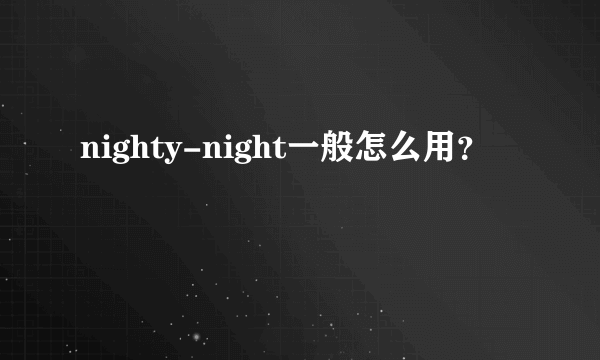 nighty-night一般怎么用？