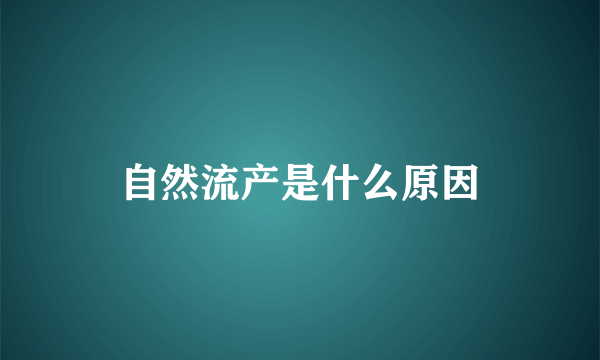 自然流产是什么原因