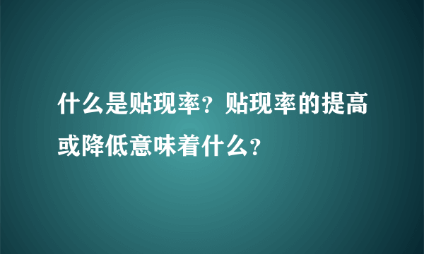 什么是贴现率？贴现率的提高或降低意味着什么？