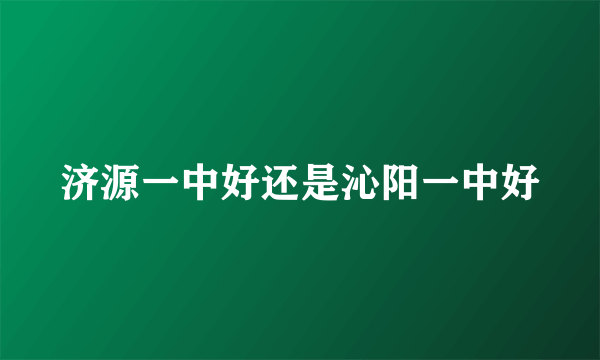 济源一中好还是沁阳一中好