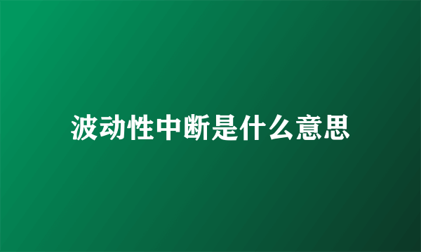 波动性中断是什么意思