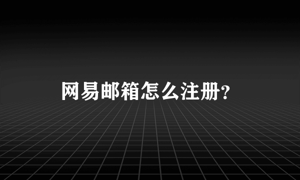 网易邮箱怎么注册？