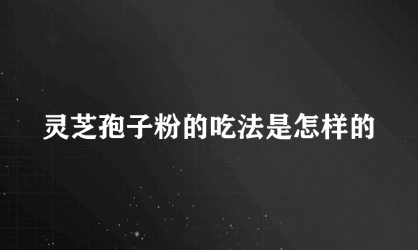 灵芝孢子粉的吃法是怎样的