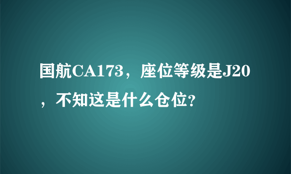 国航CA173，座位等级是J20，不知这是什么仓位？