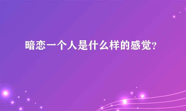 暗恋一个人是什么样的感觉？