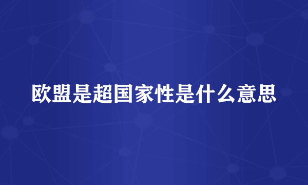 欧盟是超国家性是什么意思