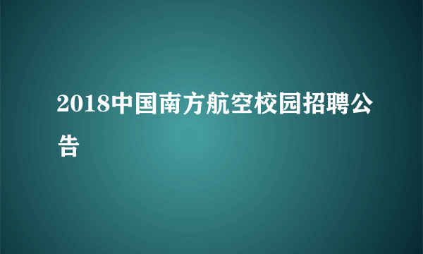 2018中国南方航空校园招聘公告