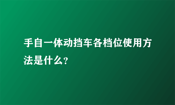 手自一体动挡车各档位使用方法是什么？