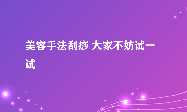 美容手法刮痧 大家不妨试一试