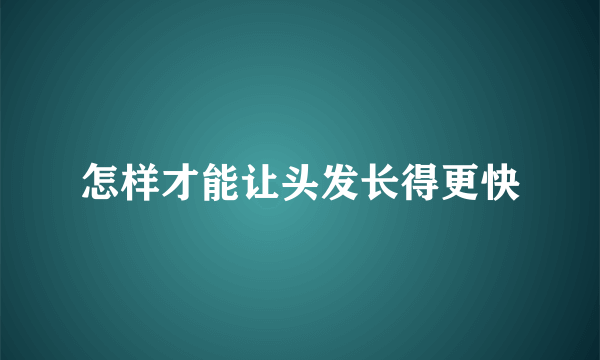 怎样才能让头发长得更快