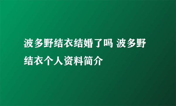 波多野结衣结婚了吗 波多野结衣个人资料简介