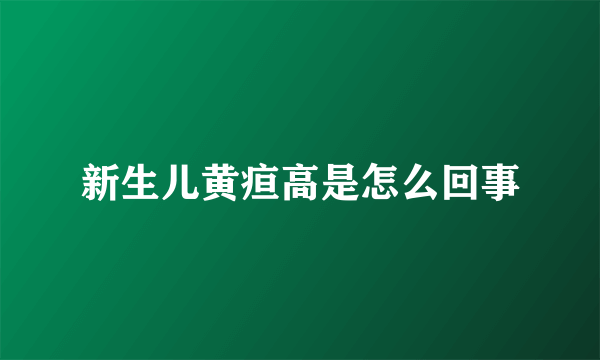 新生儿黄疸高是怎么回事