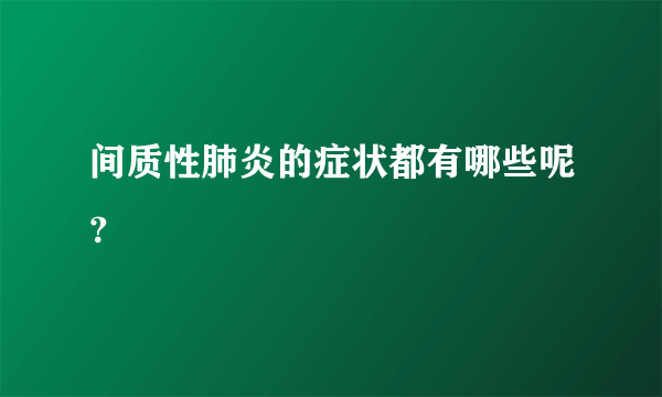 间质性肺炎的症状都有哪些呢？