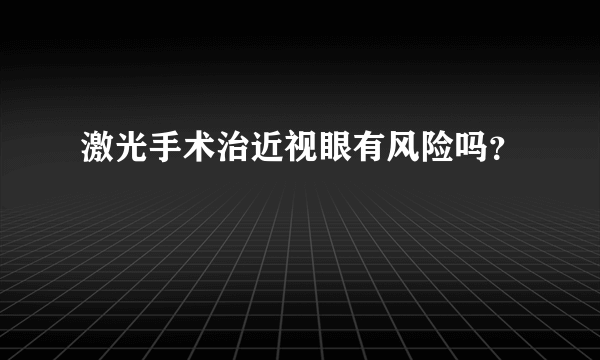 激光手术治近视眼有风险吗？