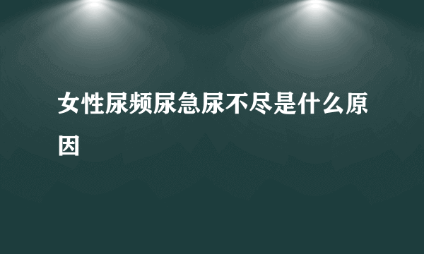 女性尿频尿急尿不尽是什么原因