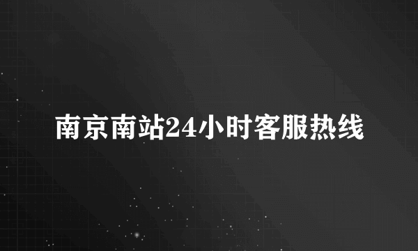 南京南站24小时客服热线