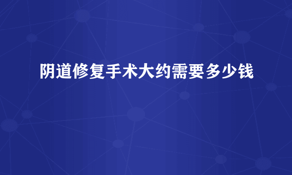 阴道修复手术大约需要多少钱