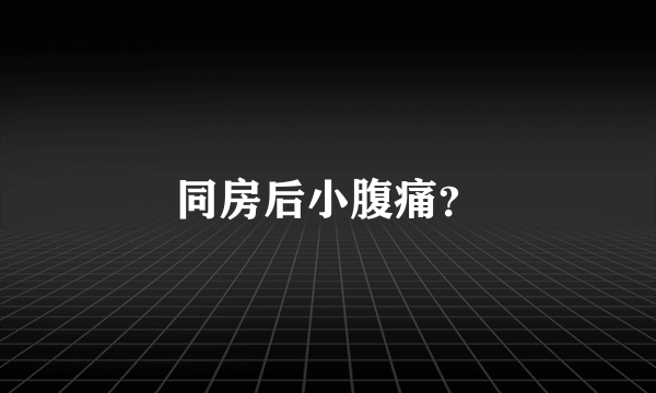 同房后小腹痛？