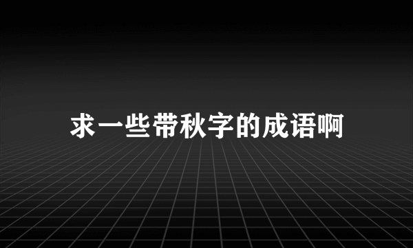 求一些带秋字的成语啊