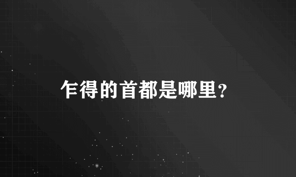 乍得的首都是哪里？