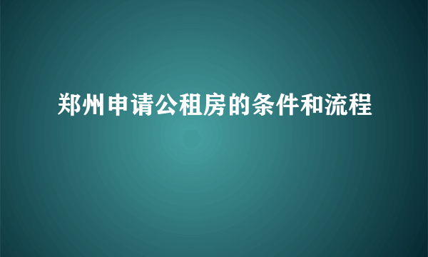 郑州申请公租房的条件和流程
