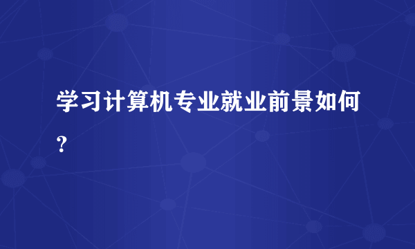 学习计算机专业就业前景如何？