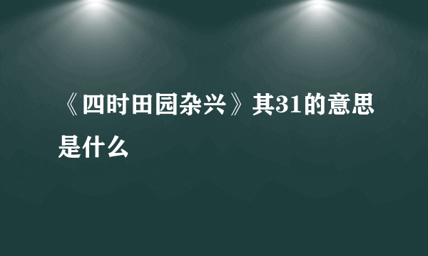 《四时田园杂兴》其31的意思是什么