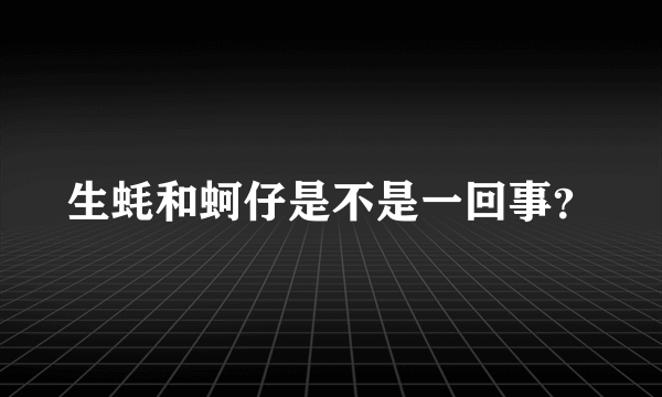 生蚝和蚵仔是不是一回事？