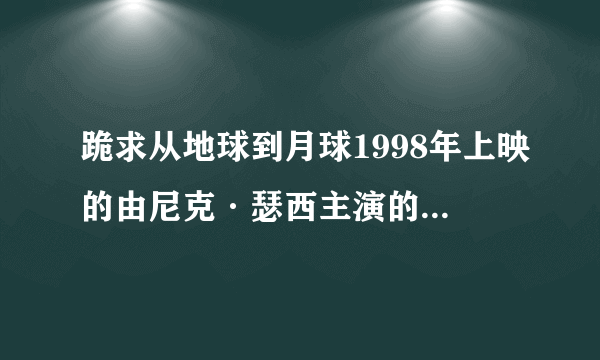 跪求从地球到月球1998年上映的由尼克·瑟西主演的百度云资源