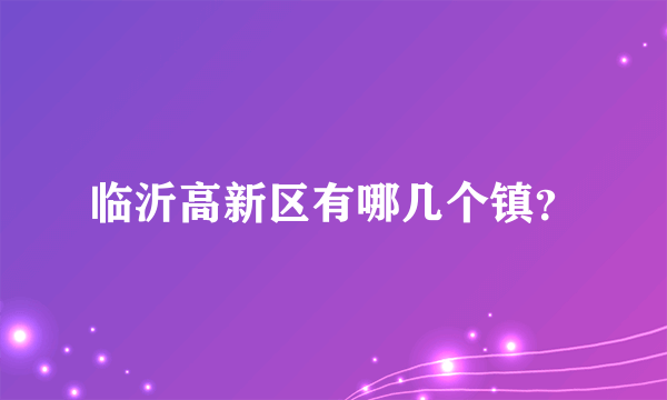 临沂高新区有哪几个镇？