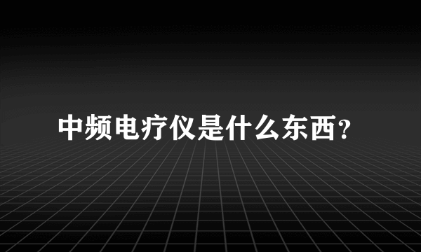 中频电疗仪是什么东西？