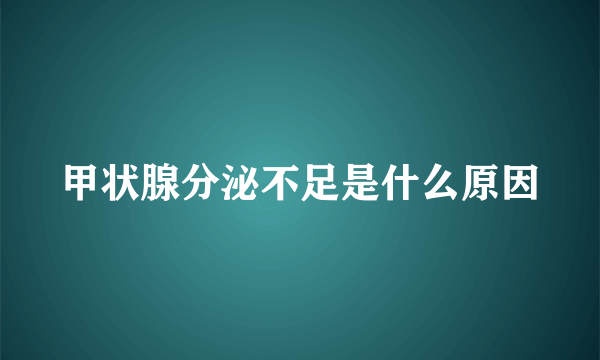 甲状腺分泌不足是什么原因