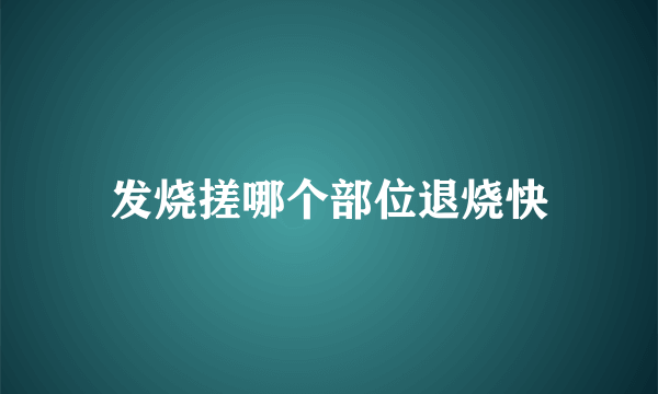 发烧搓哪个部位退烧快