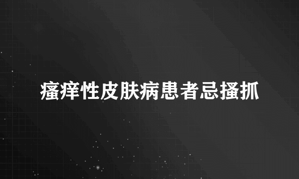 瘙痒性皮肤病患者忌搔抓